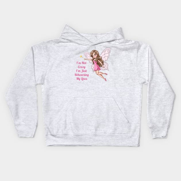 I'm Not Crazy I'm Just Rehearsing My Lines Fairy Kids Hoodie by AGirlWithGoals